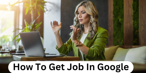 How To Get Job In Google